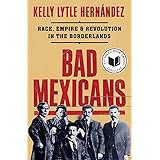 Bad Mexicans: Race, Empire, and Revolution in the Borderlands