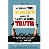 Confronting Injustice without Compromising Truth: 12 Questions Christians Should Ask About Social Justice