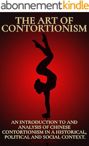 Download The Art of Contortionism: An Introduction to and Analysis of Chinese Contortionism in a Historical, Political and Social Context. (English Edition) PDF