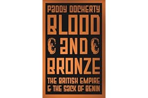 Blood and Bronze: The British Empire and the Sack of Benin