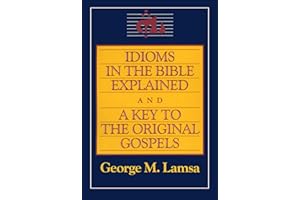 Idioms in the Bible Explained and a Key to the Original Gospels
