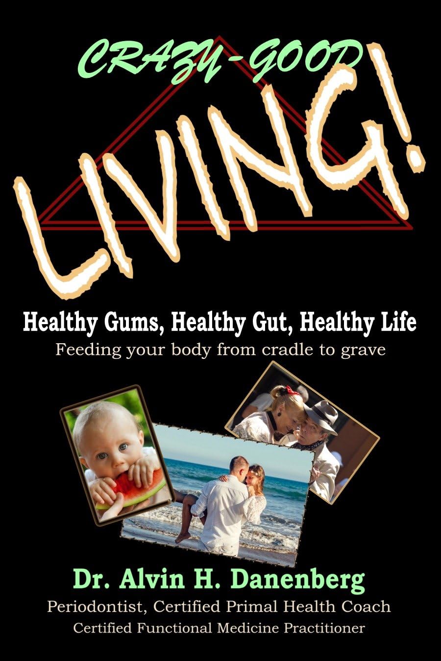 Crazy-Good Living!: Healthy Gums, Healthy Gut, Healthy Life