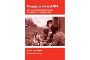 Changing the Course of AIDS: Peer Education in South Africa and Its Lessons for the Global Crisis (The Culture and Politics o