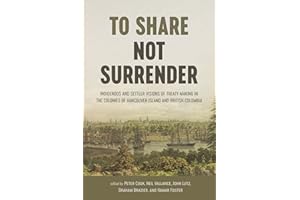 To Share, Not Surrender: Indigenous and Settler Visions of Treaty Making in the Colonies of Vancouver Island and British Colu