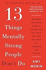 13 Things Mentally Strong People Don't Do: Take Back Your Power, Embrace Change, Face Your Fears, and Train Your Brain for Happiness and Success