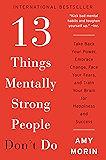 13 Things Mentally Strong People Don't Do: Take Back Your Power, Embrace Change, Face Your Fears, and Train Your Brain for Happiness and Success