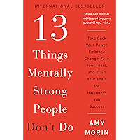 13 Things Mentally Strong People Don't Do: Take Back Your Power, Embrace Change, Face Your Fears, and Train Your Brain…