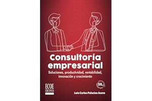 Consultoría empresarial: Soluciones, productividad, rentabilidad, innovación y crecimiento (Spanish Edition)