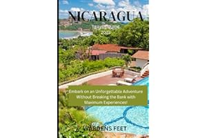 NICARAGUA TRAVEL GUIDE 2023: Embark on an Unforgettable Adventure Without Breaking the Bank with Maximum Experiences!