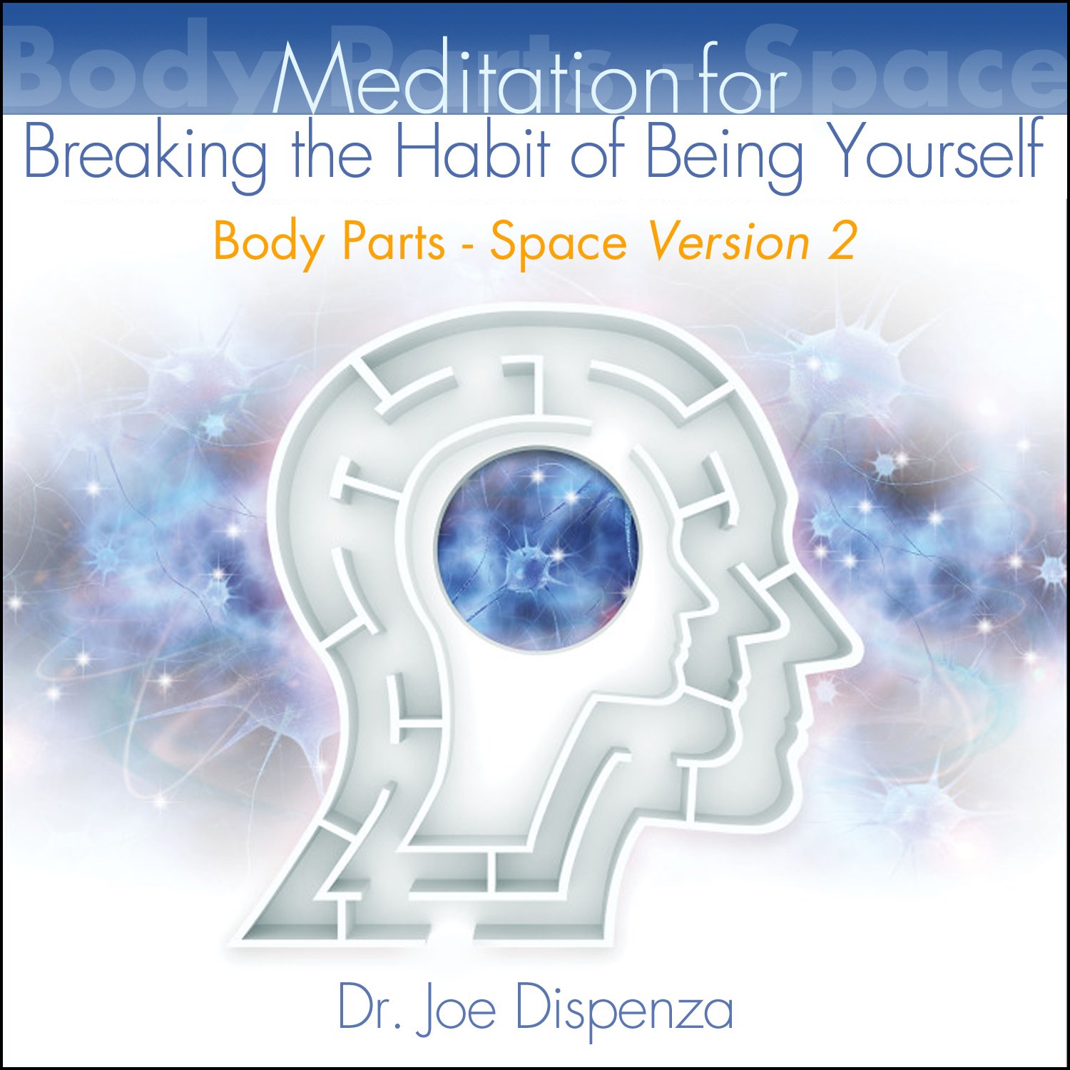 Joe Dispenza Dr. Body Parts Space Version 2