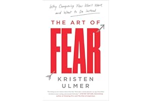 The Art of Fear: Why Conquering Fear Won't Work and What to Do Instead