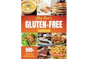Chef Erin's Gluten-Free Cookbook: 500+ Recipes for Beginners and Advanced Cooks | Traditional Comfort Food, Dairy-Free, Low-C