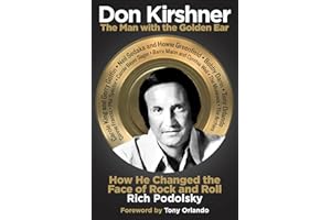 Don Kirshner: The Man with the Golden Ear: How He Changed the Face of Rock and Roll