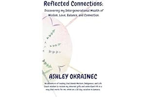 Reflected Connections: Discovering my Intergenerational Wealth of Wisdom, Love, Balance, and Connection.