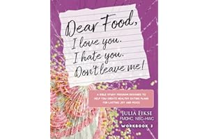 Dear Food, I Love You. I Hate You. Don't Leave Me!: A Bible Study Program Designed to Help You Create Healthy Eating Plans for Lasting Joy and Peace