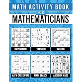 Math Activity Book For Mathematicians: 450 Brain-Boosting Math Puzzles Across 7 Different Types | For Adults, Seniors &amp; Math Enthusiasts | With Complete Solutions.