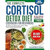 The Complete Cortisol Detox Diet Cookbook For Beginners: 28 Days to Stress-Free Living, More Energy, and a Balanced Body