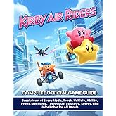 KIRBY AIR RIDERS: COMPLETE OFFICIAL GAME GUIDE :Breakdown of Every Mode, Track, Vehicle, Ability, Event, Mechanic, Technique, Strategy, Secret, and Unlockable for All Levels