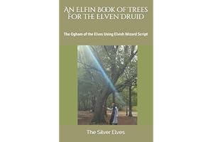 An Elfin Book of Trees for the Elven Druid: The Ogham of the Elves Using Elvish Wizard Script