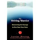 The Writing Warrior: Discovering the Courage to Free Your True Voice