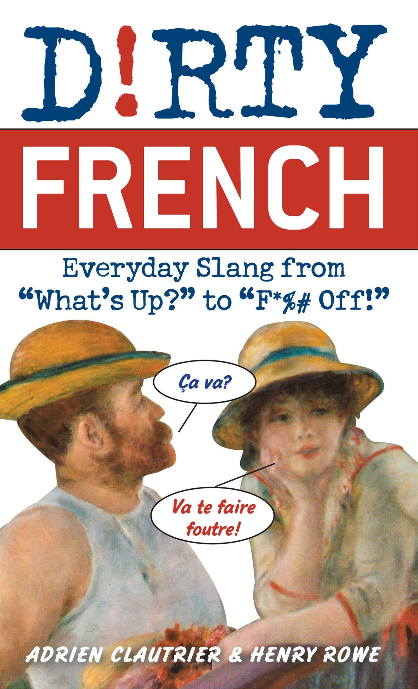 Dirty French Everyday Slang From What S Up To F Off Dirty Everyday Slang Everyday Slang From What S Up To F Off Amazon Co Uk Clautrier Adrien Rowe Henry 9781569756584 Books
