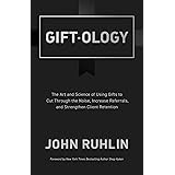 Giftology: The Art and Science of Using Gifts to Cut Through the Noise, Increase Referrals, and Strengthen Client Retention