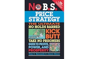 No B.S. Price Strategy: The Ultimate No Holds Barred Kick Butt Take No Prisoner Guide to Profits, Power, and Prosperity