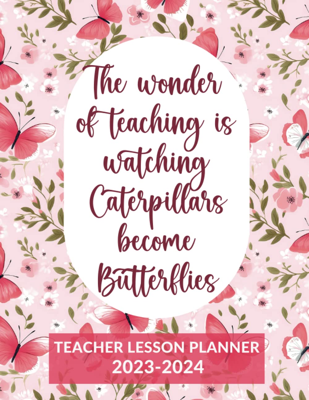 Teacher Lesson Planner 2023-2024: The Wonder Of Teaching Is Watching Caterpillars Become Butterflies