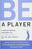 Be a Player: A Breakthrough Approach to Playing Better ON the Golf Course