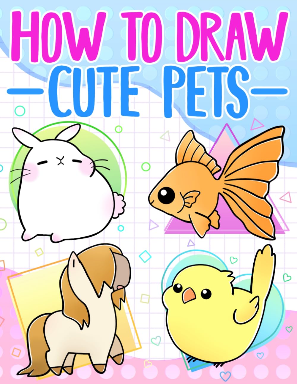 How To Draw Cute Pets: Easy, Step-by-Step Learn to Draw Animals like Cats, Dogs, Fish, Birds and Many More for Beginners and Kids (How To Draw Series) How To Draw Cute Pets: Easy, Step-by-Step Learn to Draw Animals like Cats, Dogs, Fish, Birds and Many More for Beginners and Kids (How To Draw Series) Paperback