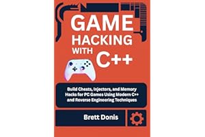 Game hacking with C++: Build Cheats, Injectors, and Memory Hacks for PC Games Using Modern C++ and Reverse Engineering Techni