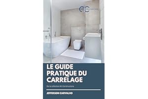 Le guide pratique du carrelage: De la collections Art Constructions (French Edition)