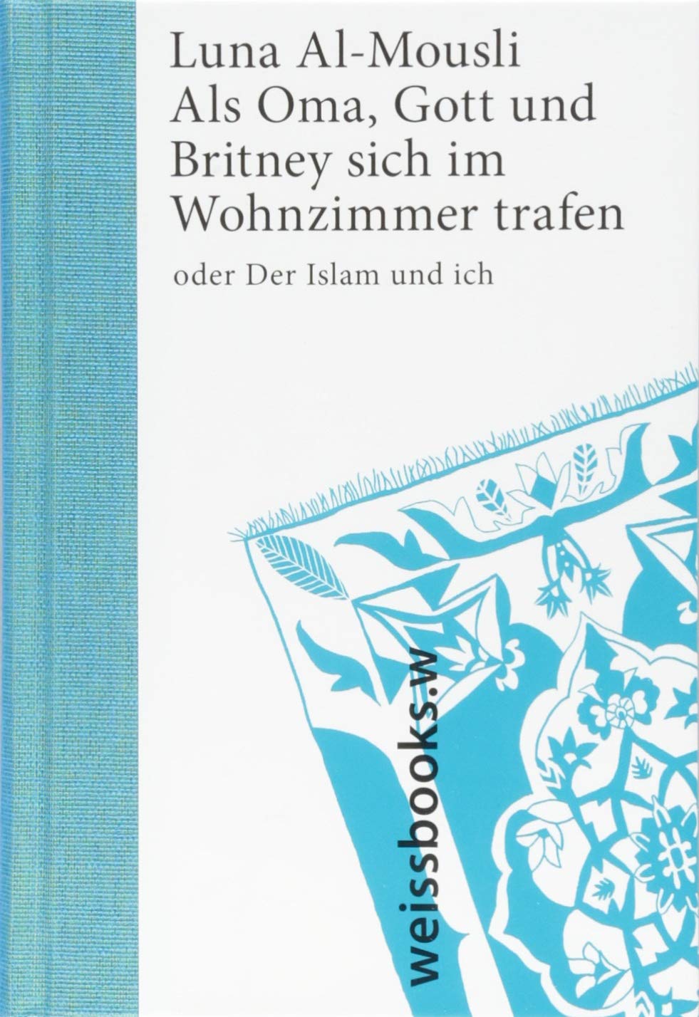 Als Oma Gott Und Britney Sich Im Wohnzimmer Trafen Oder Der Islam Und Ich Al Mousli Luna 9783863371715 Amazon Com Books
