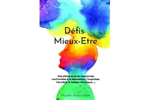 Défis Mieux-Etre: Des pistes pour les personnes confrontées à la dépression, l'angoisse, l'anxiété, la fatigue chronique, ...