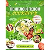 METABOLIC FREEDOM COOKBOOK: 400+ Effortless, Delicious & Fast, Fat-Burning Recipes Proven To Balance Hormones, Restore Metabolic Health, Crush Inflammation & Reclaim A Limitless Energy at Any Age