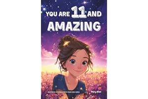 You Are 11 And Amazing! Inspiring Stories For 11 Year Old Girls: 15 Motivating Tales of Friendship, Self-Confidence, Social C