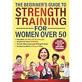 The Beginner's Guide To Strength Training for Women Over 50: Flexible 30 Minute Workouts, Improve Your Mobility, Crush Menopausal Weight Gain and ... Guide to Strength, Wellness & Vitality)