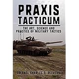 Praxis Tacticum: The Art, Science and Practice of Military Tactics
