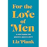 For the Love of Men: From Toxic to a More Mindful Masculinity