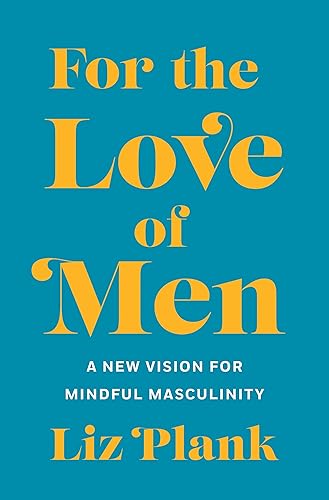 Download For the Love of Men: A New Vision for Mindful Masculinity PDF