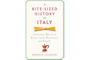 A Bite-Sized History of Italy: Gastronomic Tales of the Roman Empire, Renaissance, and Republic