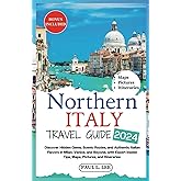 Northern Italy Travel Guide 2024: Discover Hidden Gems, Scenic Routes, and Authentic Italian Flavors in Milan, Venice, and Beyond, with Expert ... and Itineraries (2024 Adventure Guides)