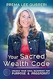 Your Sacred Wealth Code: Unlock Your Soul Blueprint