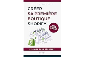 Créer sa première boutique ecommerce avec Shopify : Le guide pour débutant: + Plan d'action à suivre étape par étape (French 