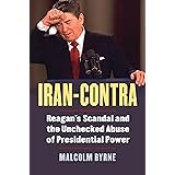 Iran-Contra: Reagan's Scandal and the Unchecked Abuse of Presidential Power