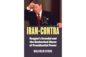 Iran-Contra: Reagan's Scandal and the Unchecked Abuse of Presidential Power
