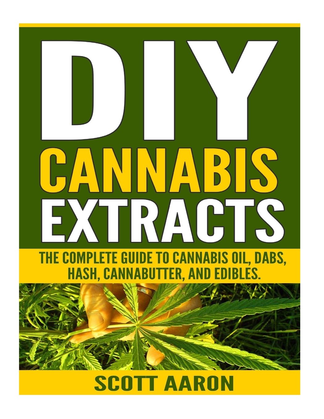 Diy Cannabis Extracts Make Your Own Marijuana Extracts With This Simple And Easy Guide Cannabis Oil Dabs Hash Cannabutter And Edibles Aaron Scott 9781541168121 Amazon Com Books