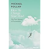 How to Change Your Mind: The New Science of Psychedelics [Hardcover] [May 17, 2018] POLLAN MICHAEL