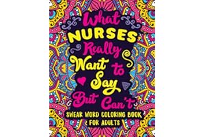What Nurses Really Want to Say But Can't: Swear Word Coloring Book for Adults with Nursing Related Cussing