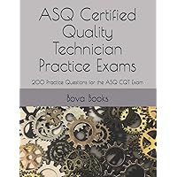 ASQ Certified Quality Technician Practice Exams: 200 Practice Questions for the ASQ CQT Exam